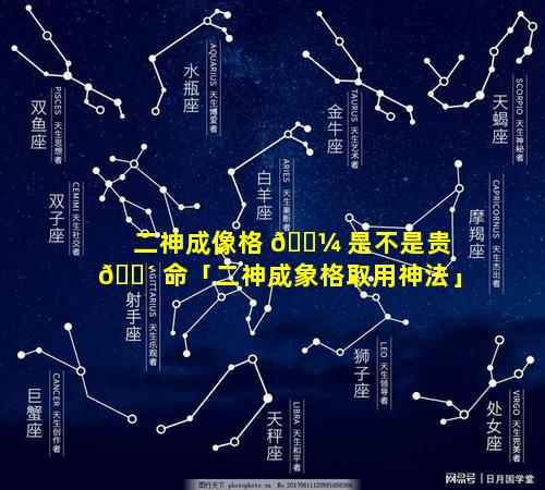 二神成像格 🌼 是不是贵 🐴 命「二神成象格取用神法」